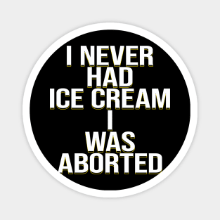 I never had ice cream I was aborted Magnet